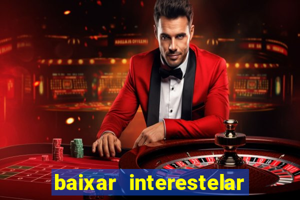 baixar interestelar 4k dublado